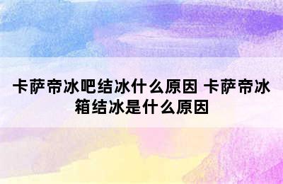 卡萨帝冰吧结冰什么原因 卡萨帝冰箱结冰是什么原因